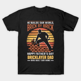 He Builds Our World  Brick by Brick Happy Father's Day Bricklayer Dad Who Built Our Home | Dad Lover gifts T-Shirt